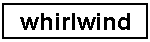 Text Box:  whirlwind